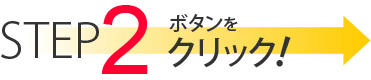 STEP2 ボタンをクリック！
