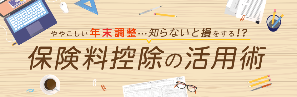 ややこしい年末調整…知らないと損をする！？保険料控除の活用術