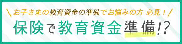 保険で教育資金準備！？