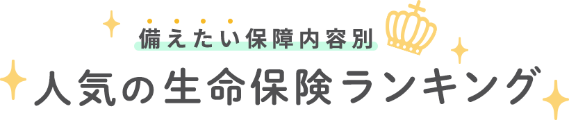 備えたい保障内容別 人気の生命保険ランキング