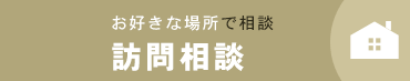 お好きな場所で相談 訪問相談