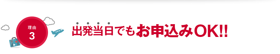 【理由3】出発当日でもお申込みOK!!