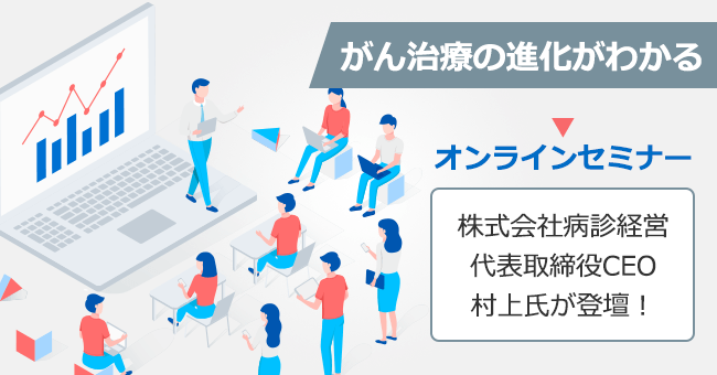 『がん治療の進歩と治療実態の変化』～入院日数の短期化、治療と仕事の両立に必要なものは～ オンラインセミナー