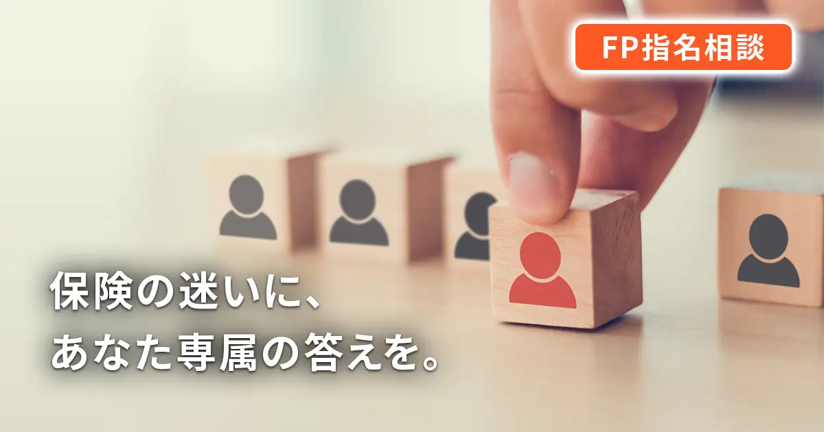 FP指名相談 保険の迷いに、あなた専属の答えを。