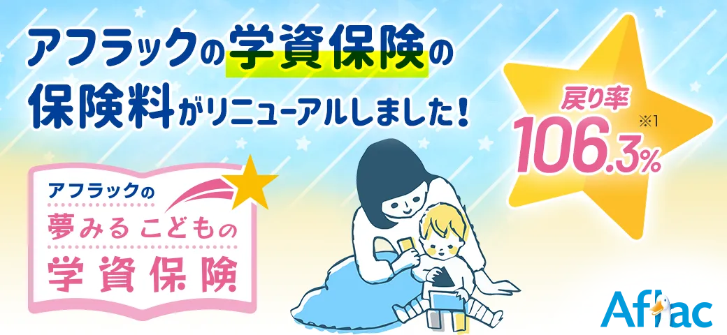 アフラックの学資保険の保険料がリニューアルしました！戻り率106.3% ※1 アフラックの夢みるこどもの学資保険