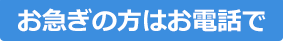 お急ぎの方はお電話で