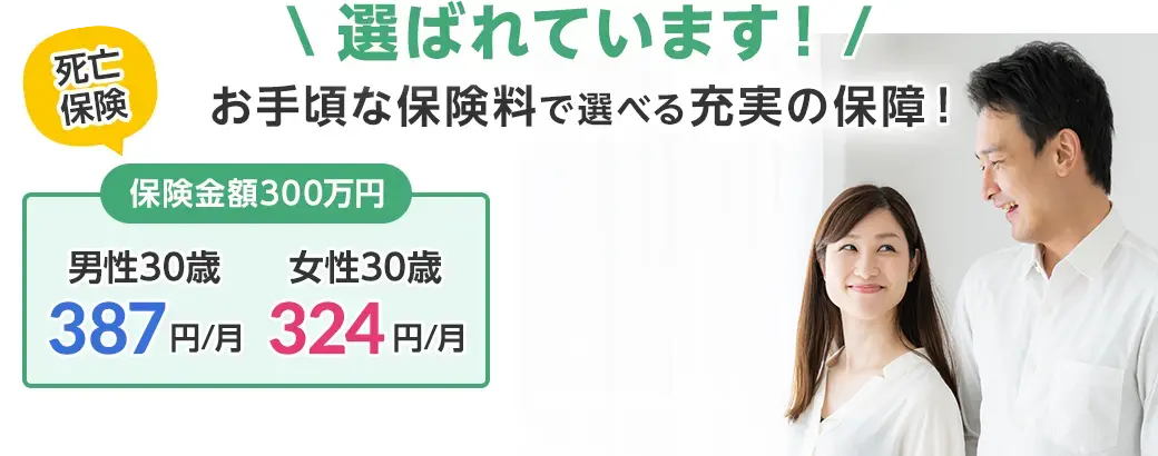 選ばれています！お手頃な保険料で選べる充実の保障！