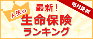 毎月更新 最新！人気の生命保険ランキング