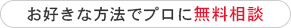 お好きな方法でプロに無料相談