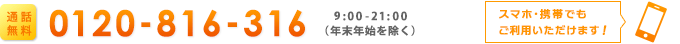 0120-816-316 9:00～21:00（年末年始を除く）